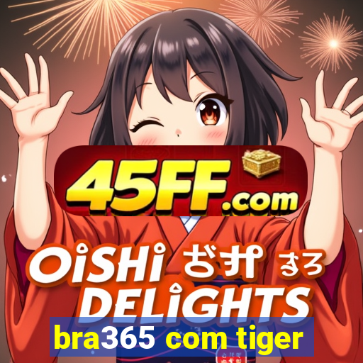 bra365 com tiger